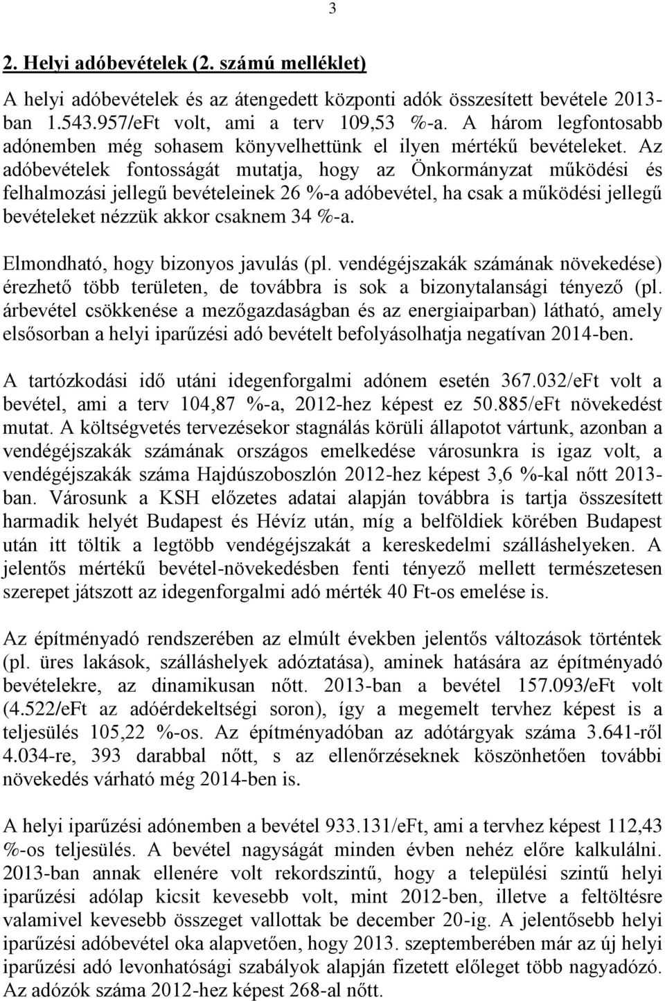 Az adóbevételek fontosságát mutatja, hogy az Önkormányzat működési és felhalmozási jellegű bevételeinek 26 %-a adóbevétel, ha csak a működési jellegű bevételeket nézzük akkor csaknem 34 %-a.