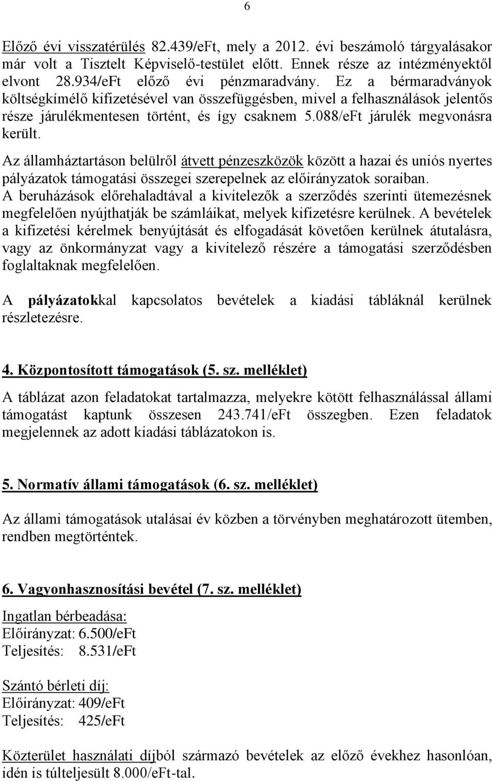 Az államháztartáson belülről átvett pénzeszközök között a hazai és uniós nyertes pályázatok támogatási összegei szerepelnek az előirányzatok soraiban.