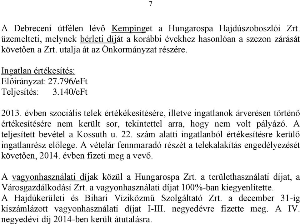 évben szociális telek értékékesítésére, illetve ingatlanok árverésen történő értékesítésére nem került sor, tekintettel arra, hogy nem volt pályázó. A teljesített bevétel a Kossuth u. 22.