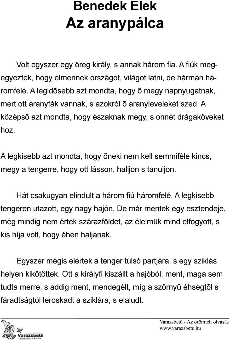 A legkisebb azt mondta, hogy õneki nem kell semmiféle kincs, megy a tengerre, hogy ott lásson, halljon s tanuljon. Hát csakugyan elindult a három fi ú háromfelé.