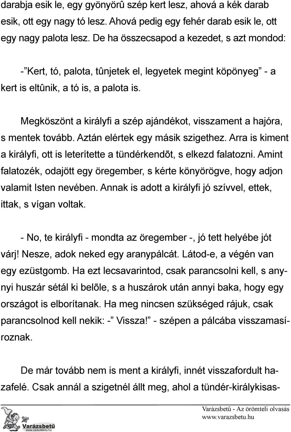 Megköszönt a királyfi a szép ajándékot, visszament a hajóra, s mentek tovább. Aztán elértek egy másik szigethez. Arra is kiment a királyfi, ott is leterítette a tündérkendõt, s elkezd falatozni.