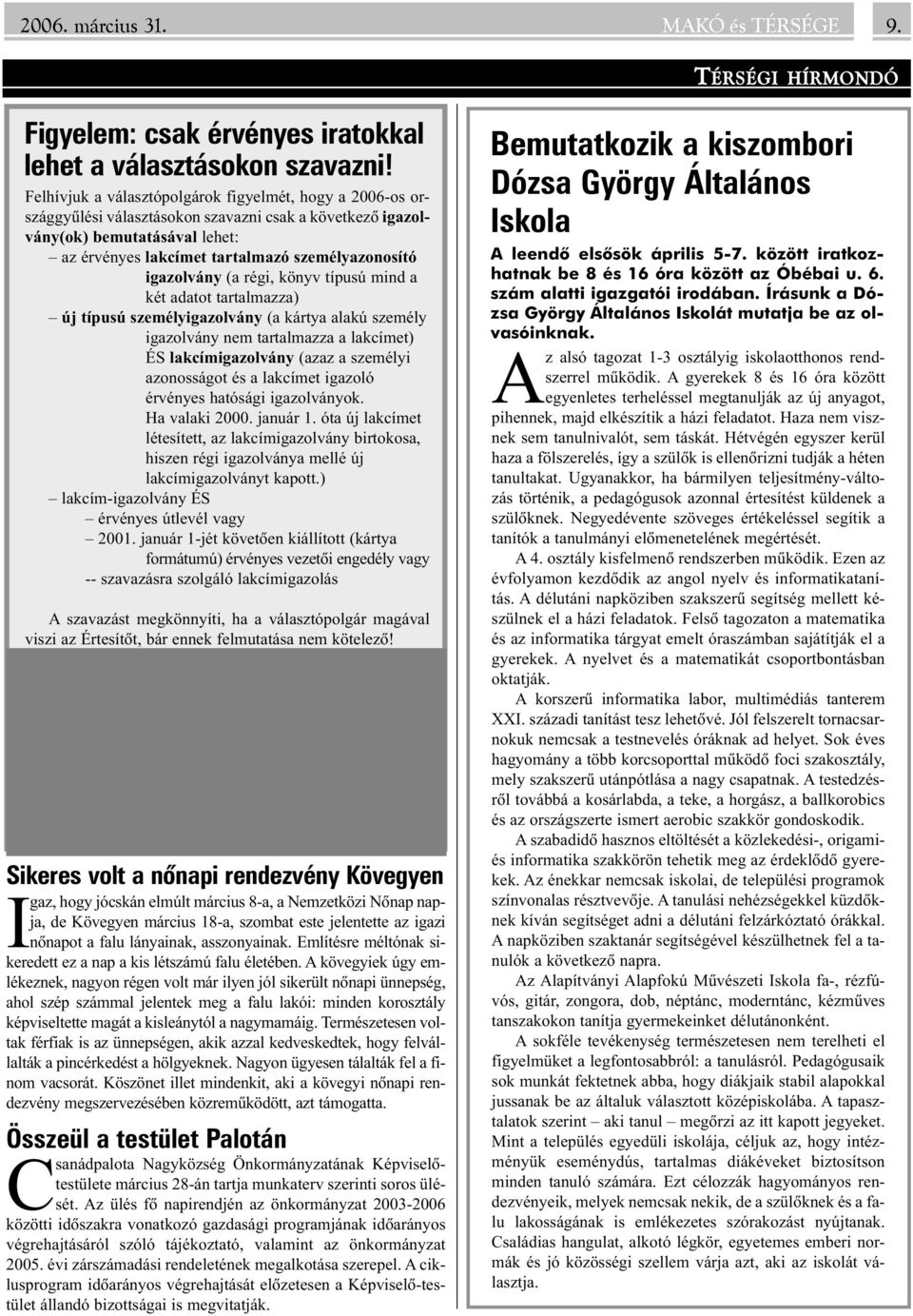 igazolvány (a régi, könyv típusú mind a két adatot tartalmazza) új típusú személyigazolvány (a kártya alakú személy igazolvány nem tartalmazza a lakcímet) ÉS lakcímigazolvány (azaz a személyi