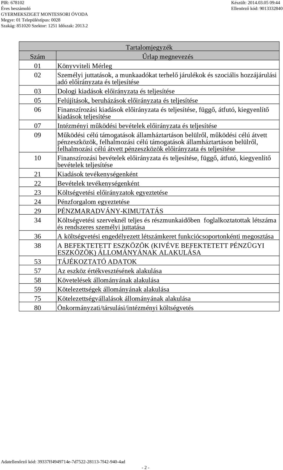 Intézményi működési bevételek előirányzata és teljesítése 09 Működési célú támogatások államháztartáson belülről, működési célú átvett pénzeszközök, felhalmozási célú támogatások államháztartáson