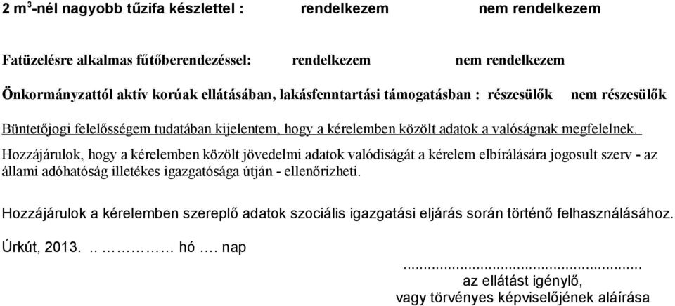 Hozzájárulok, hogy a kérelemben közölt jövedelmi adatok valódiságát a kérelem elbírálására jogosult szerv - az állami adóhatóság illetékes igazgatósága útján - ellenőrizheti.