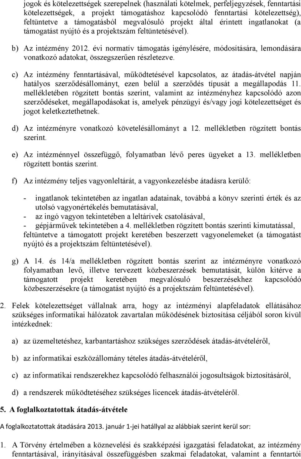 évi normatív támogatás igénylésére, módosítására, lemondására vonatkozó adatokat, összegszerűen részletezve.