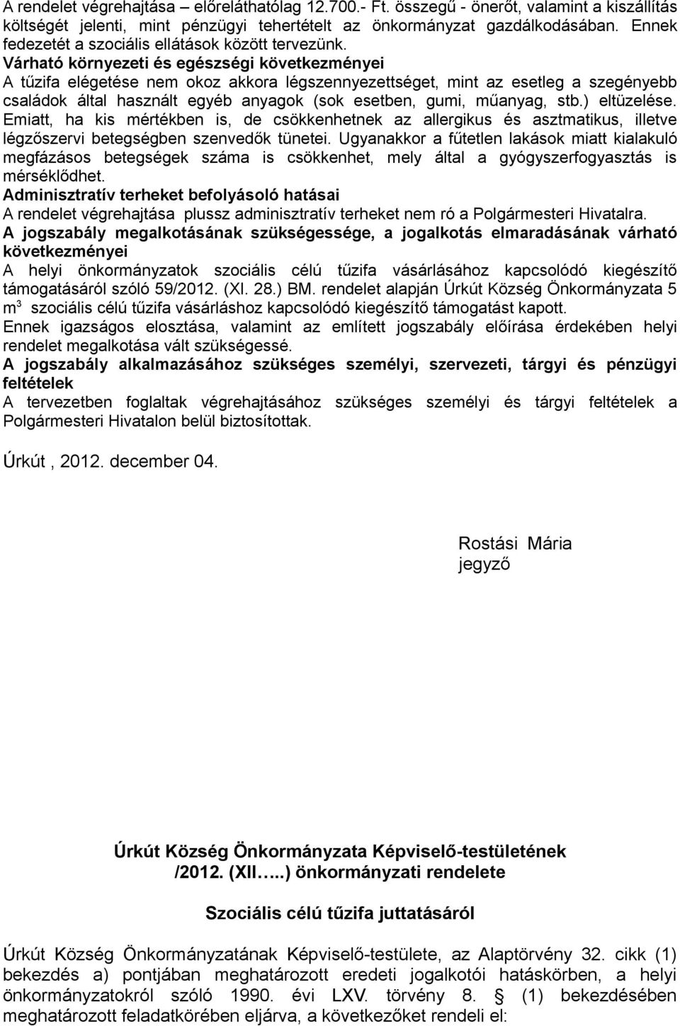 Várható környezeti és egészségi következményei A tűzifa elégetése nem okoz akkora légszennyezettséget, mint az esetleg a szegényebb családok által használt egyéb anyagok (sok esetben, gumi, műanyag,