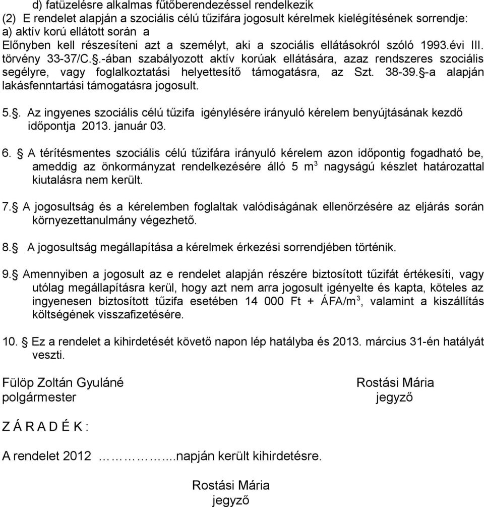 .-ában szabályozott aktív korúak ellátására, azaz rendszeres szociális segélyre, vagy foglalkoztatási helyettesítő támogatásra, az Szt. 38-39. -a alapján lakásfenntartási támogatásra jogosult. 5.