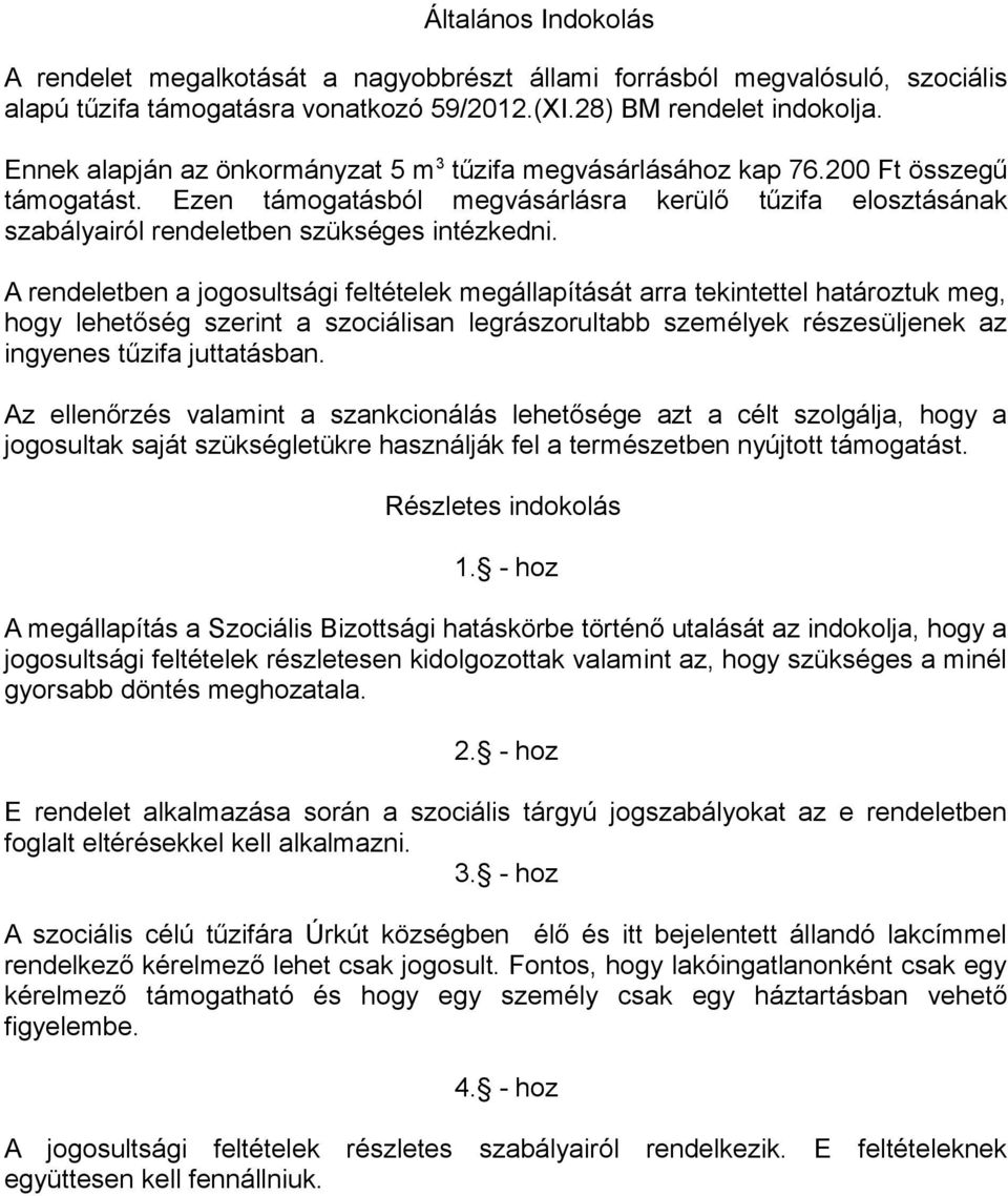 A rendeletben a jogosultsági feltételek megállapítását arra tekintettel határoztuk meg, hogy lehetőség szerint a szociálisan legrászorultabb személyek részesüljenek az ingyenes tűzifa juttatásban.