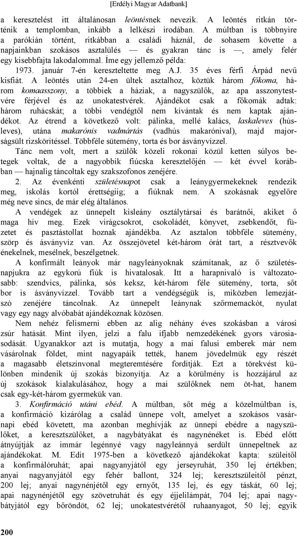 Íme egy jellemző példa: 1973. január 7-én kereszteltette meg A.J. 35 éves férfi Árpád nevű kisfiát.