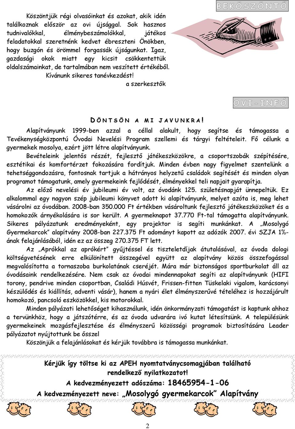 Igaz, gazdasági okok miatt egy kicsit csökkentettük oldalszámainkat, de tartalmában nem veszített értékéből. Kívánunk sikeres tanévkezdést!