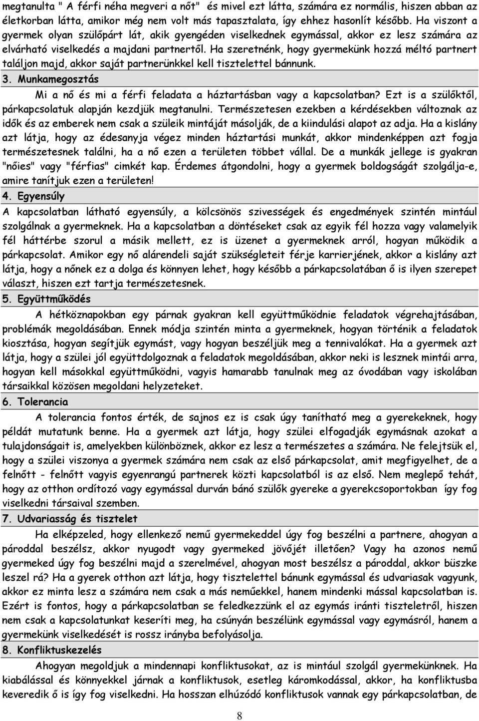 Ha szeretnénk, hogy gyermekünk hozzá méltó partnert találjon majd, akkor saját partnerünkkel kell tisztelettel bánnunk. 3.