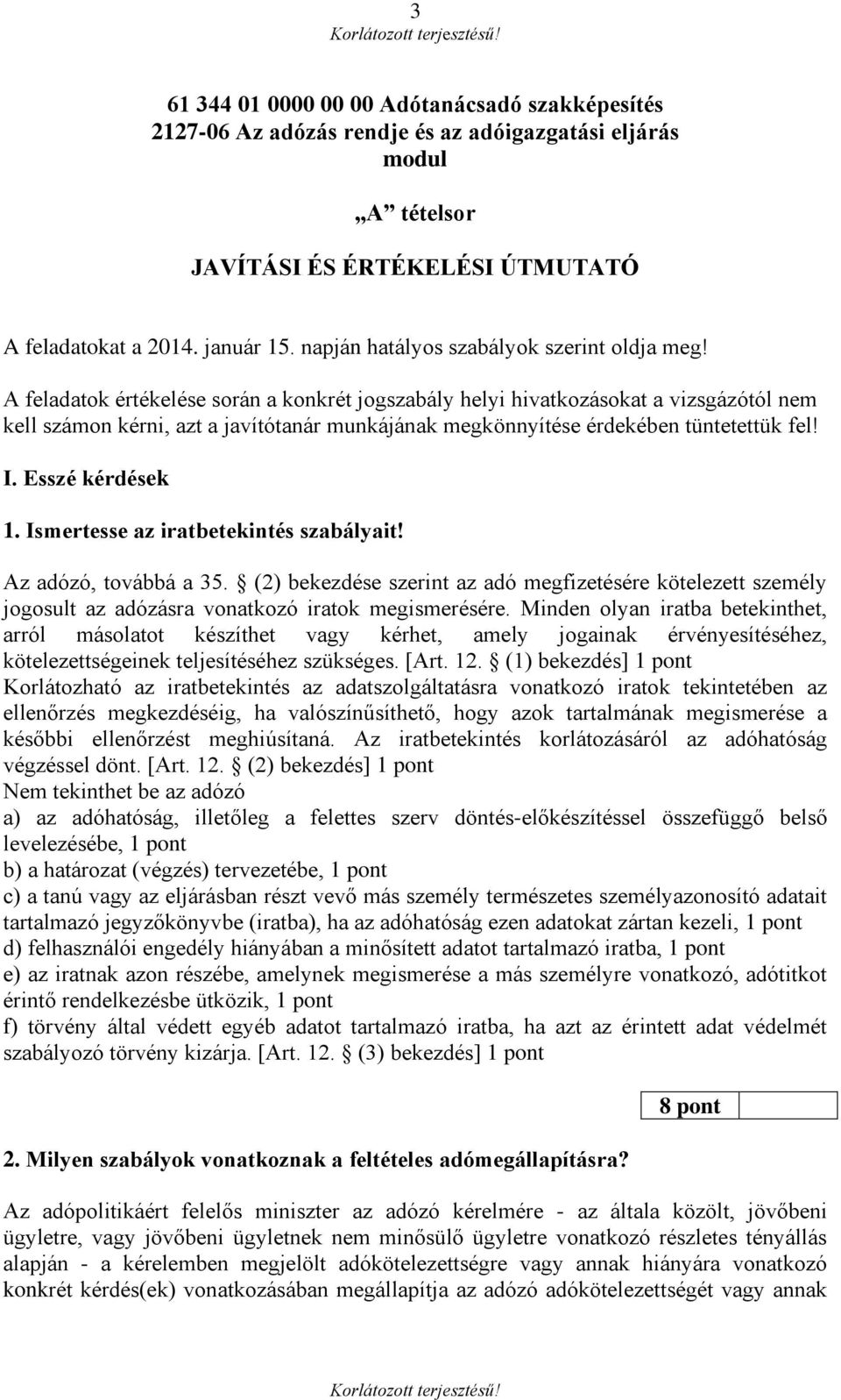 A feladatok értékelése során a konkrét jogszabály helyi hivatkozásokat a vizsgázótól nem kell számon kérni, azt a javítótanár munkájának megkönnyítése érdekében tüntetettük fel! I. Esszé kérdések 1.