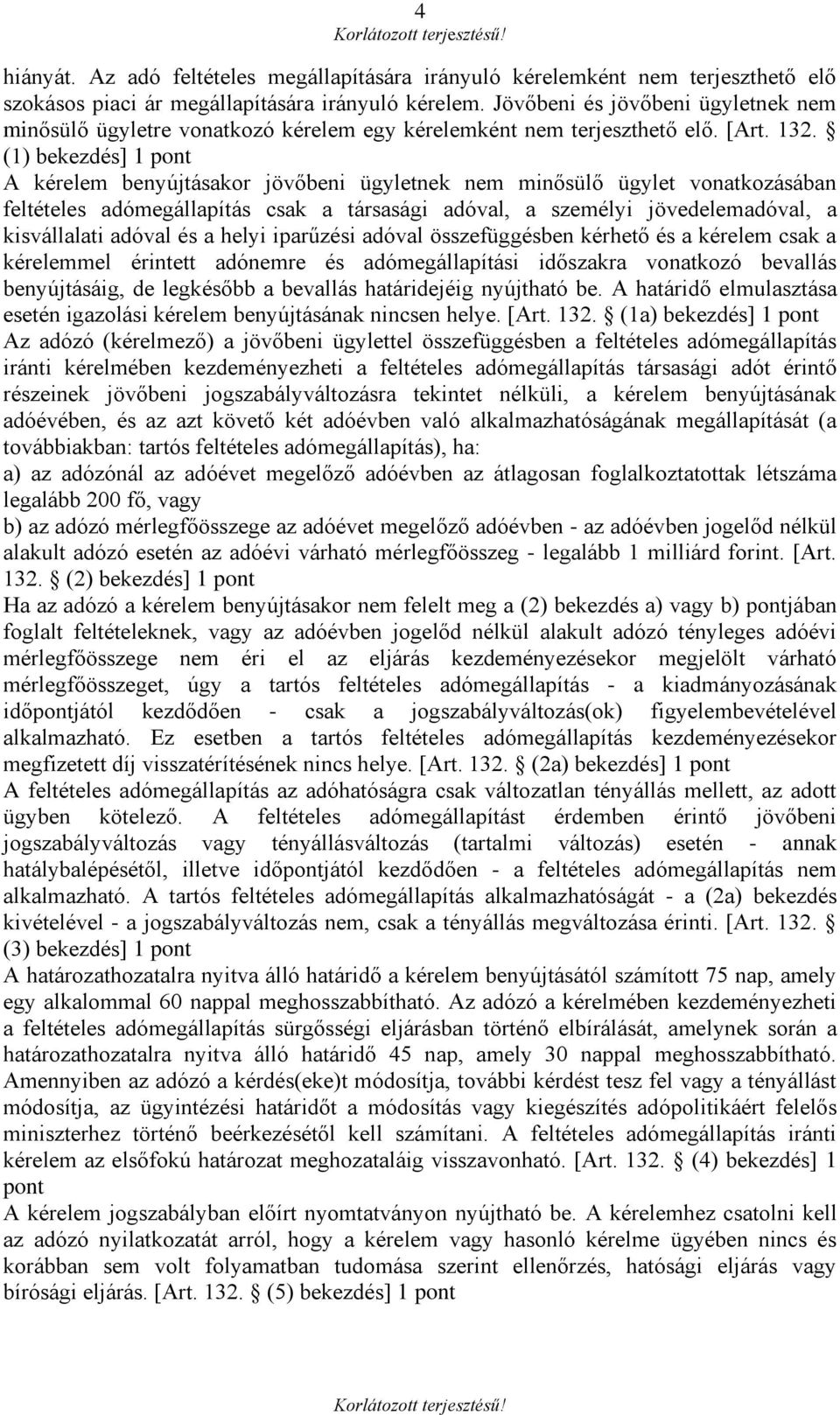 (1) bekezdés] 1 pont A kérelem benyújtásakor jövőbeni ügyletnek nem minősülő ügylet vonatkozásában feltételes adómegállapítás csak a társasági adóval, a személyi jövedelemadóval, a kisvállalati