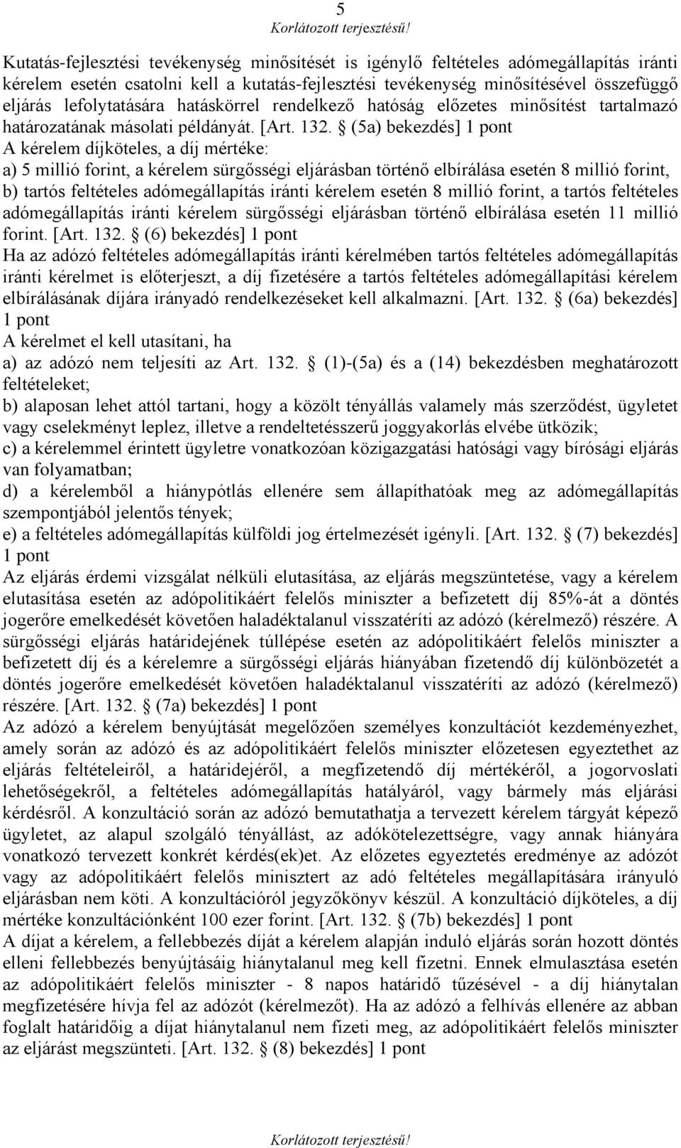 (5a) bekezdés] 1 pont A kérelem díjköteles, a díj mértéke: a) 5 millió forint, a kérelem sürgősségi eljárásban történő elbírálása esetén 8 millió forint, b) tartós feltételes adómegállapítás iránti