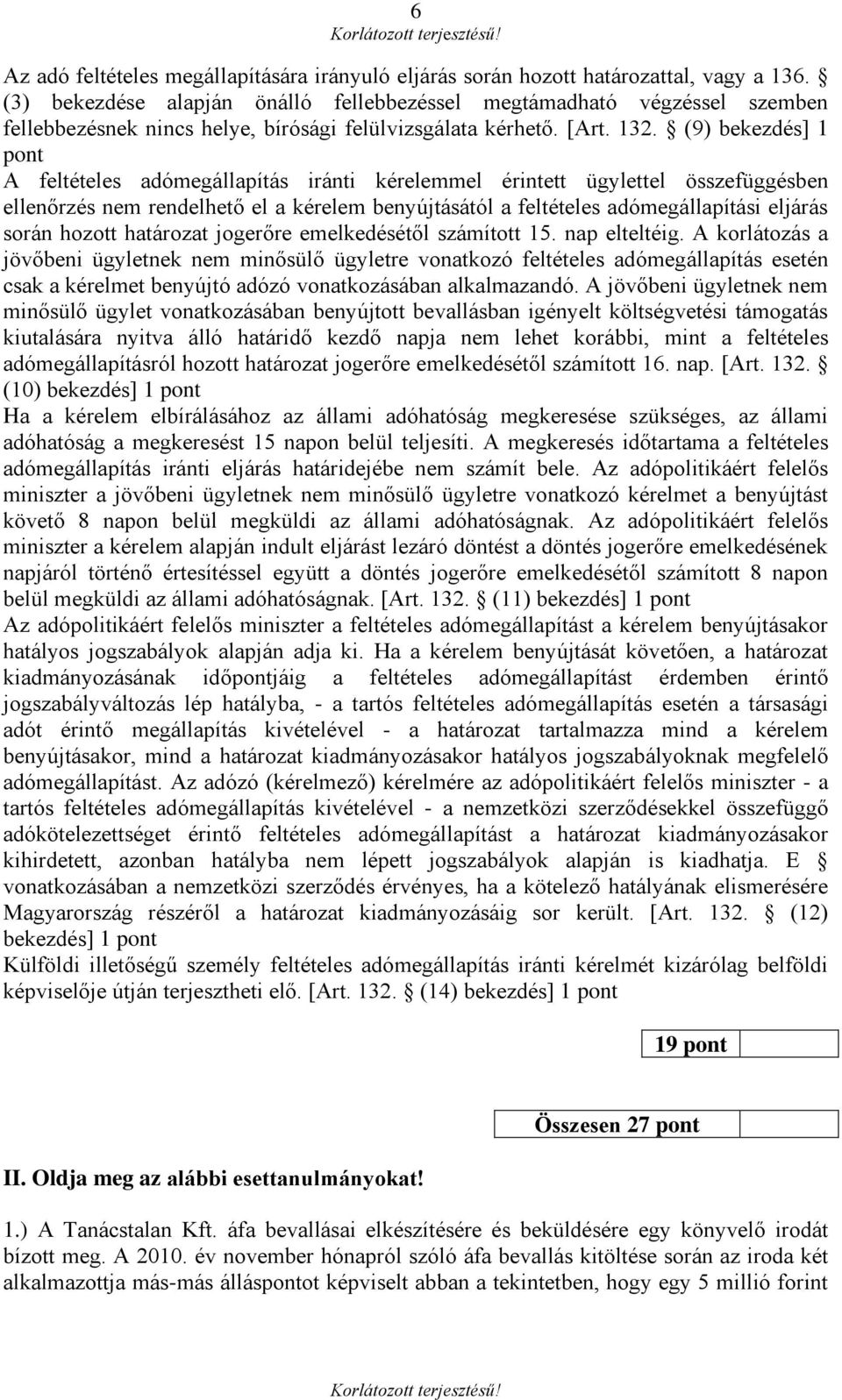 (9) bekezdés] 1 pont A feltételes adómegállapítás iránti kérelemmel érintett ügylettel összefüggésben ellenőrzés nem rendelhető el a kérelem benyújtásától a feltételes adómegállapítási eljárás során