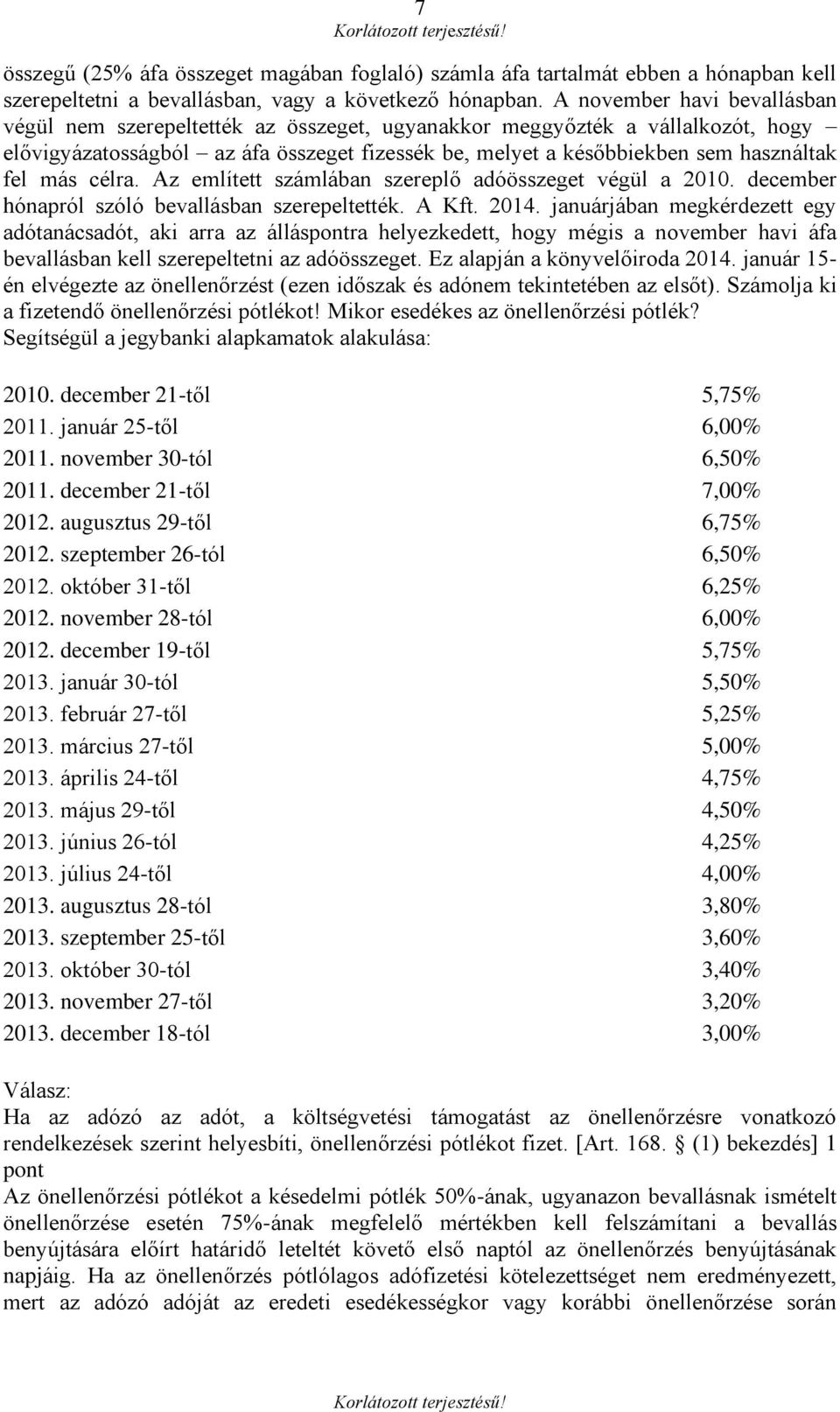 más célra. Az említett számlában szereplő adóösszeget végül a 2010. december hónapról szóló bevallásban szerepeltették. A Kft. 2014.