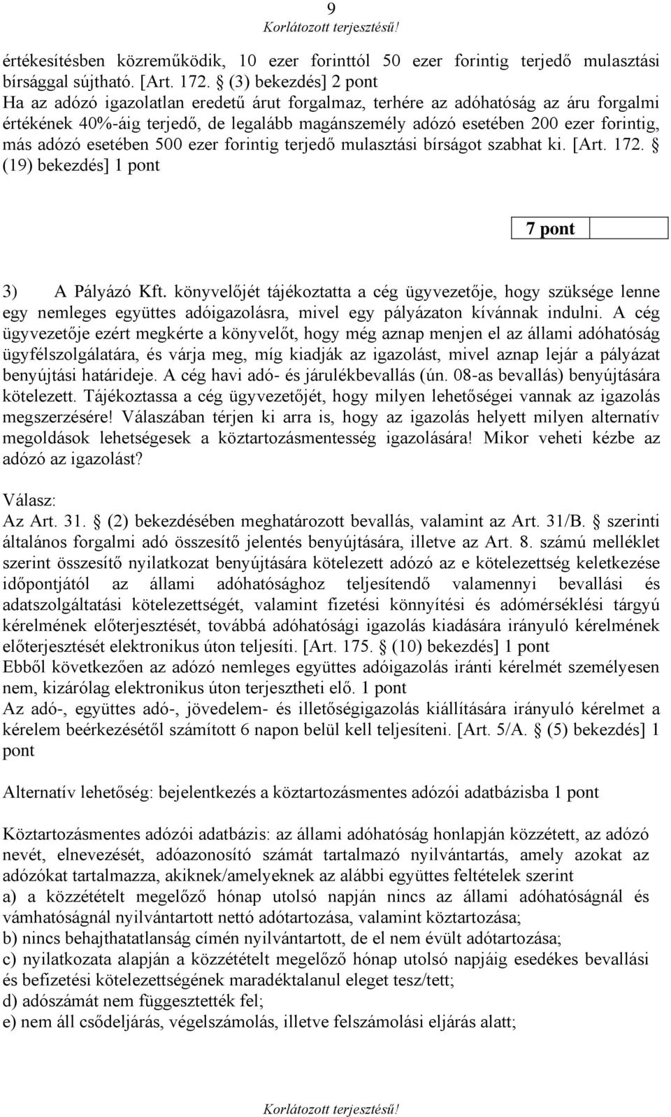 esetében 500 ezer forintig terjedő mulasztási bírságot szabhat ki. [Art. 172. (19) bekezdés] 1 pont 7 pont 3) A Pályázó Kft.