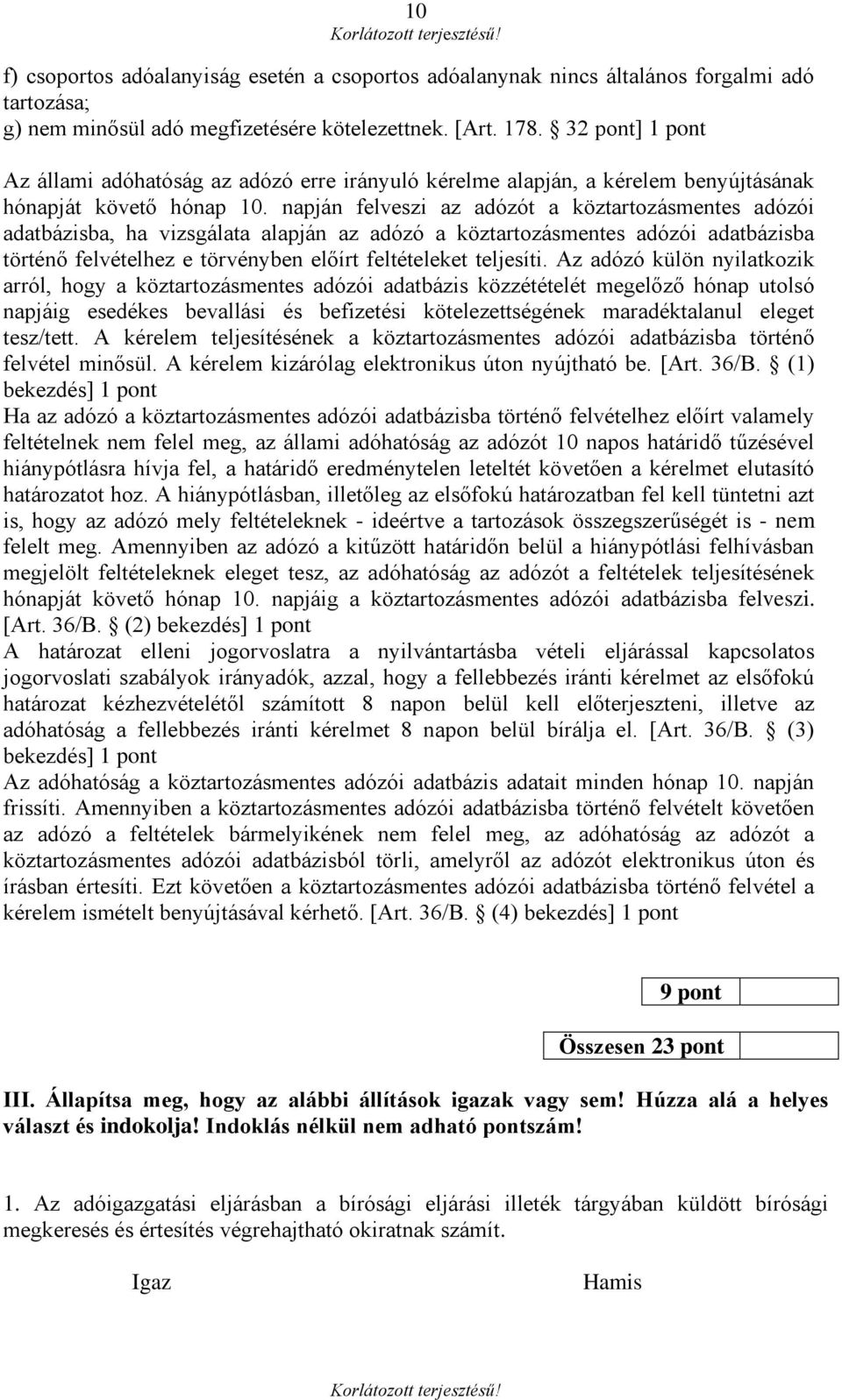 napján felveszi az adózót a köztartozásmentes adózói adatbázisba, ha vizsgálata alapján az adózó a köztartozásmentes adózói adatbázisba történő felvételhez e törvényben előírt feltételeket teljesíti.