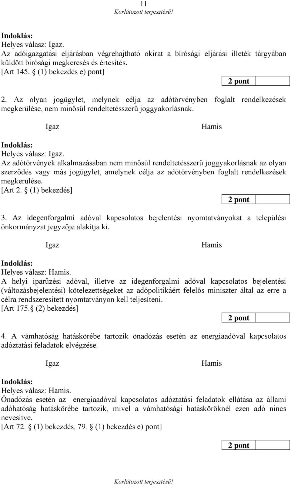 Az adótörvények alkalmazásában nem minősül rendeltetésszerű joggyakorlásnak az olyan szerződés vagy más jogügylet, amelynek célja az adótörvényben foglalt rendelkezések megkerülése. [Art 2.