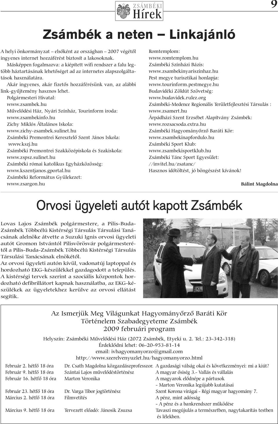 Akár ingyenes, akár fizetős hozzáférésünk van, az alábbi link-gyűjtemény hasznos lehet. Polgármesteri Hivatal: www.zsambek.hu Művelődési Ház, Nyári Színház, Tourinform iroda: www.zsambekinfo.