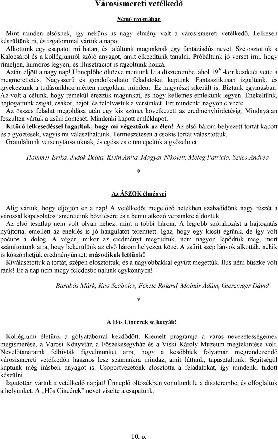 Próbáltunk jó verset írni, hogy rímeljen, humoros legyen, és illusztrációt is rajzoltunk hozzá. Aztán eljött a nagy nap!