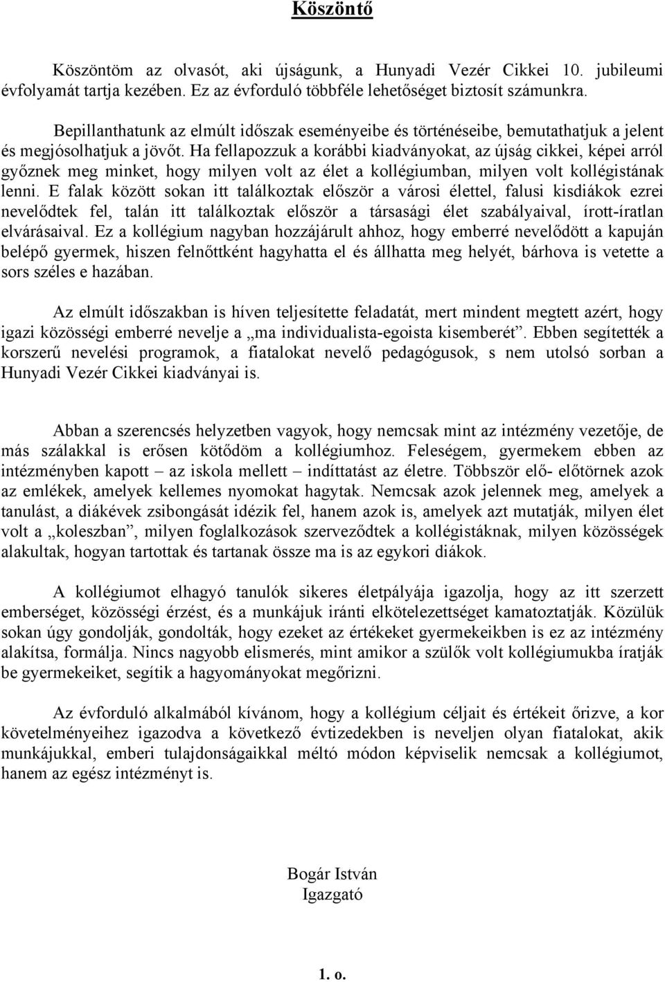 Ha fellapozzuk a korábbi kiadványokat, az újság cikkei, képei arról győznek meg minket, hogy milyen volt az élet a kollégiumban, milyen volt kollégistának lenni.