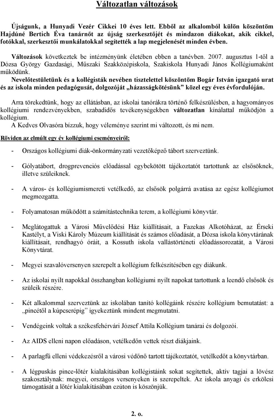 évben. Változások következtek be intézményünk életében ebben a tanévben. 2007. augusztus 1-től a Dózsa György Gazdasági, Műszaki Szakközépiskola, Szakiskola Hunyadi János Kollégiumaként működünk.