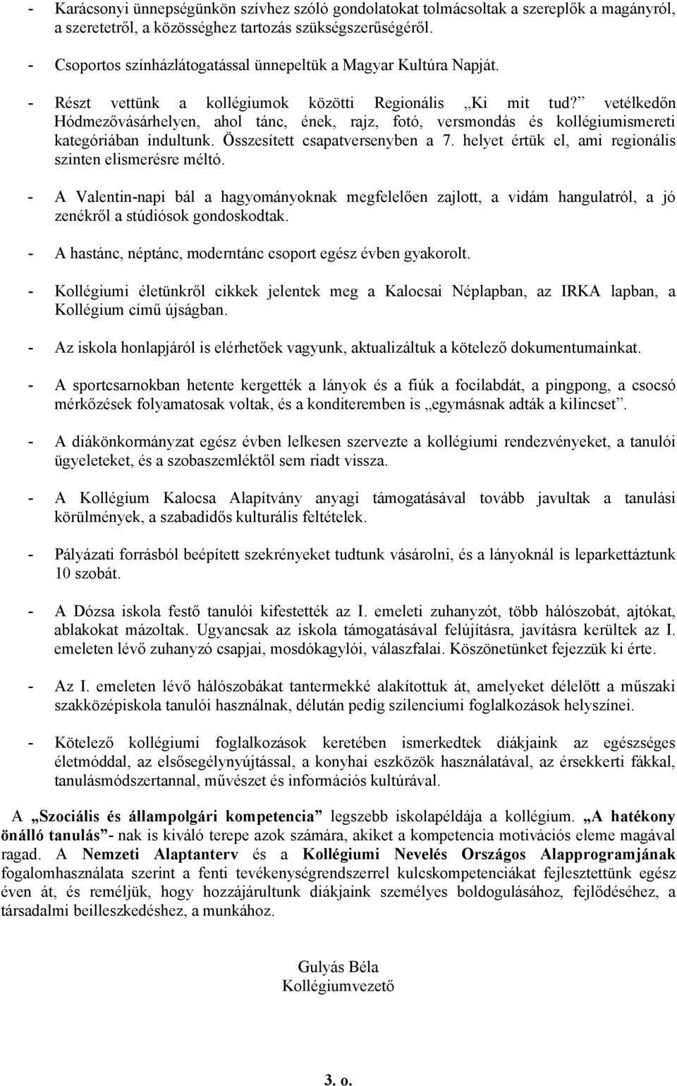 vetélkedőn Hódmezővásárhelyen, ahol tánc, ének, rajz, fotó, versmondás és kollégiumismereti kategóriában indultunk. Összesített csapatversenyben a 7.