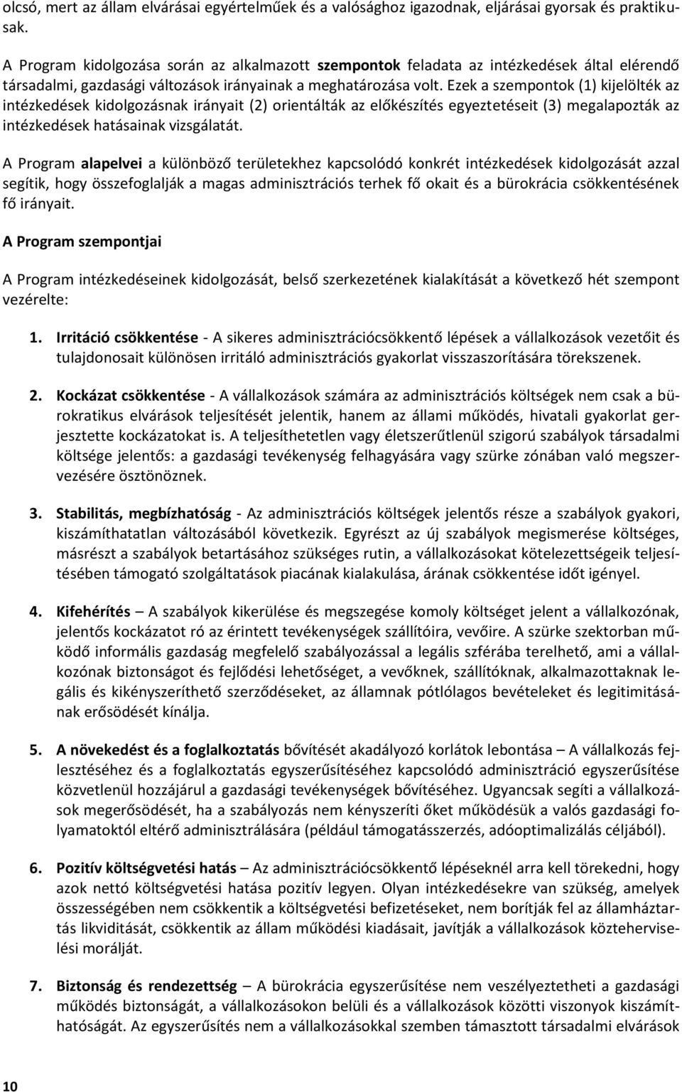 Ezek a szempontok (1) kijelölték az intézkedések kidolgozásnak irányait (2) orientálták az előkészítés egyeztetéseit (3) megalapozták az intézkedések hatásainak vizsgálatát.