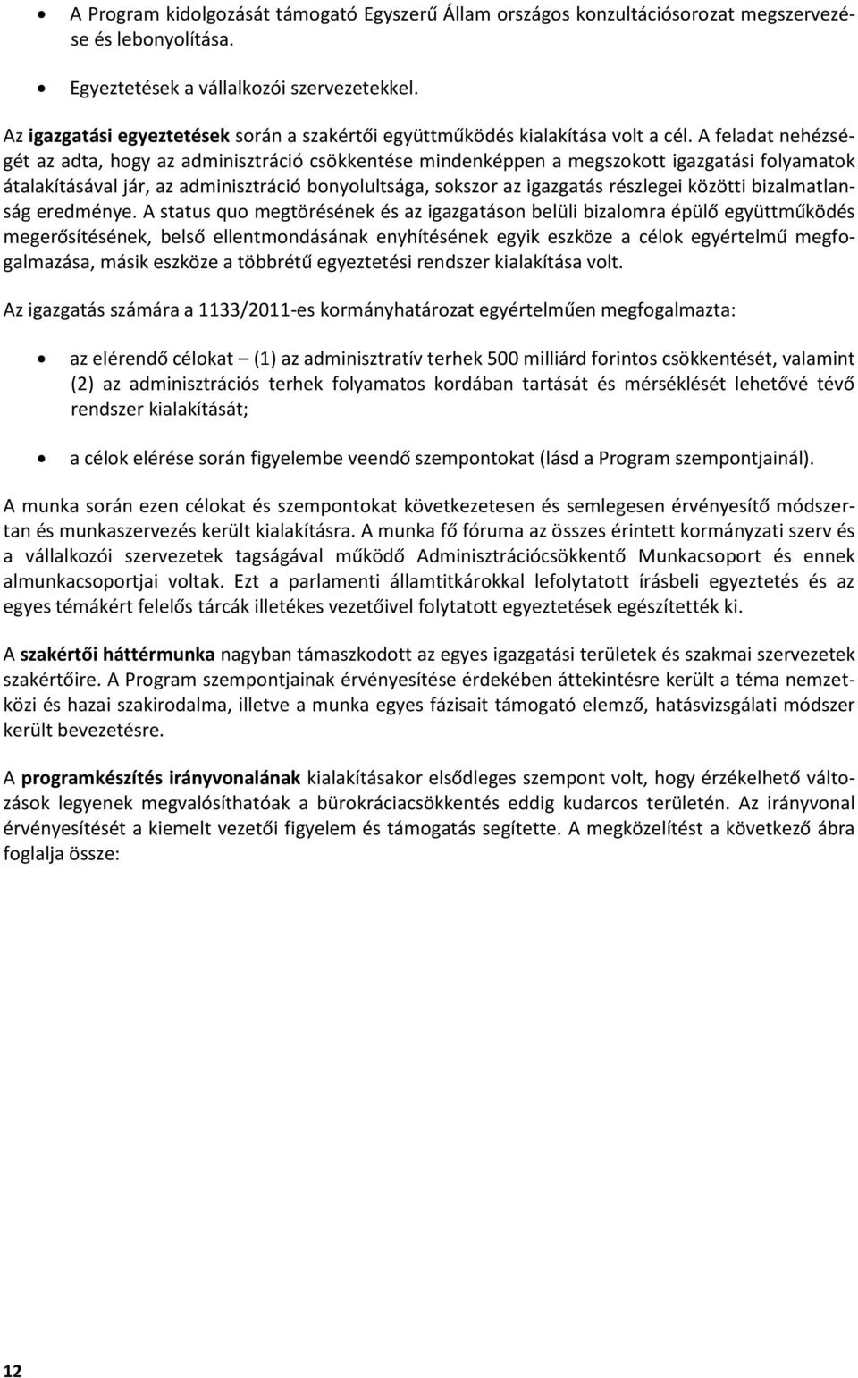 A feladat nehézségét az adta, hogy az adminisztráció csökkentése mindenképpen a megszokott igazgatási folyamatok átalakításával jár, az adminisztráció bonyolultsága, sokszor az igazgatás részlegei