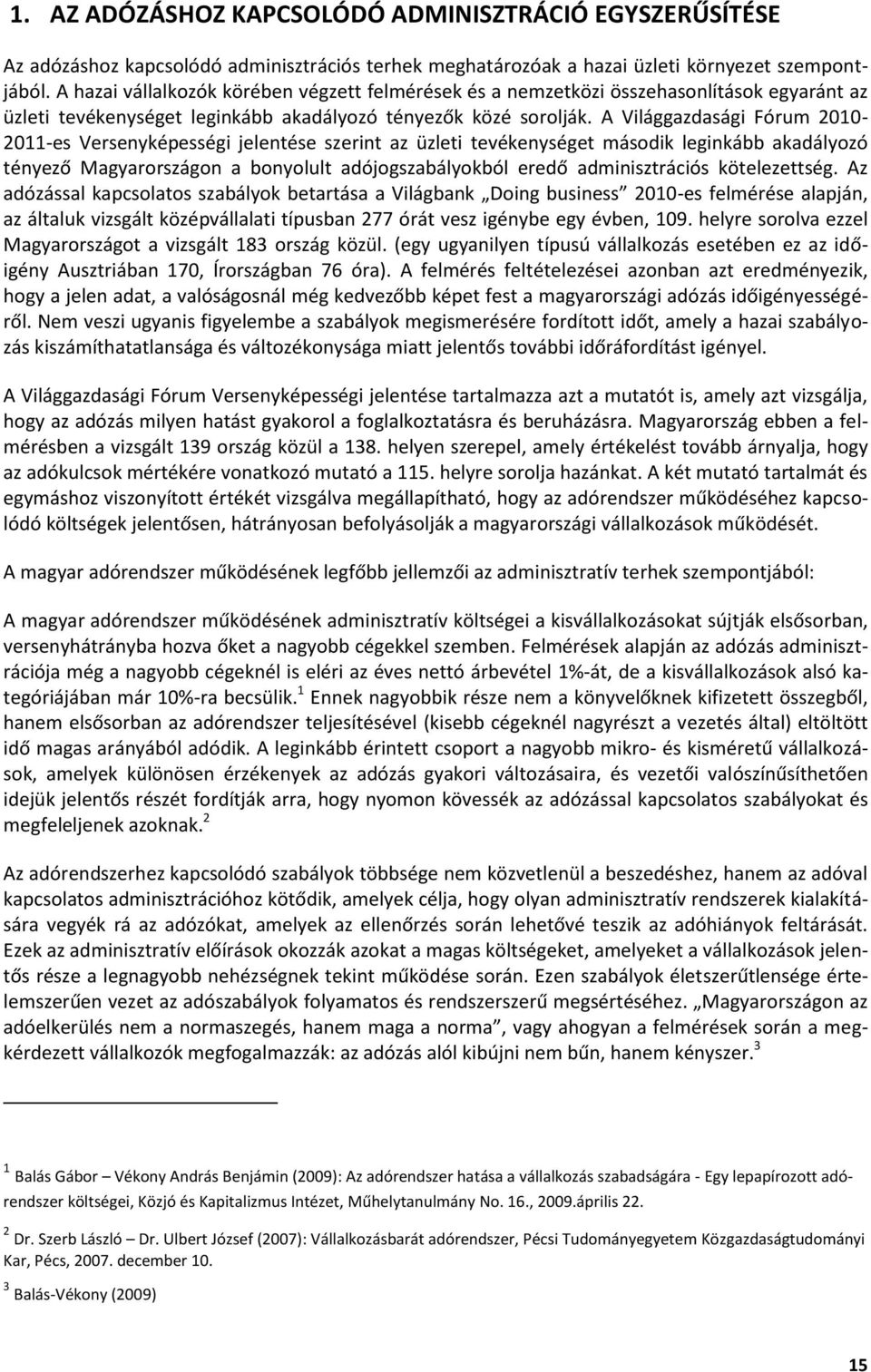 A Világgazdasági Fórum 2010-2011-es Versenyképességi jelentése szerint az üzleti tevékenységet második leginkább akadályozó tényező Magyarországon a bonyolult adójogszabályokból eredő adminisztrációs