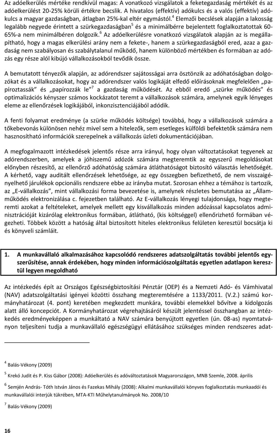 4 Elemzői becslések alapján a lakosság legalább negyede érintett a szürkegazdaságban 5 és a minimálbérre bejelentett foglalkoztatottak 60-65%-a nem minimálbéren dolgozik.