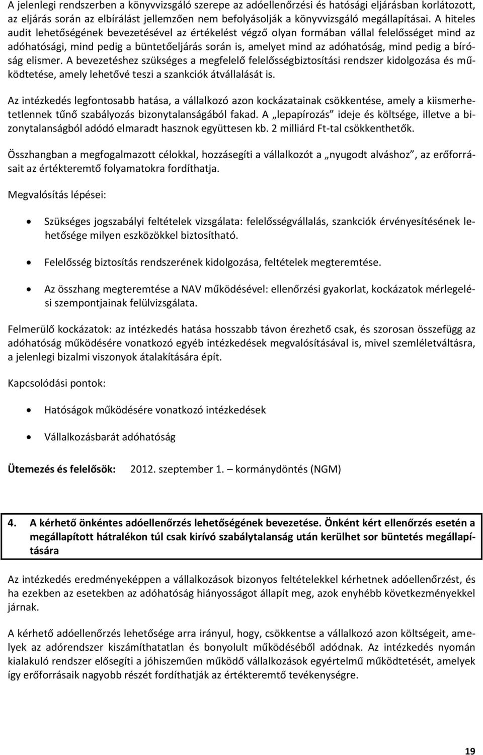 bíróság elismer. A bevezetéshez szükséges a megfelelő felelősségbiztosítási rendszer kidolgozása és működtetése, amely lehetővé teszi a szankciók átvállalását is.