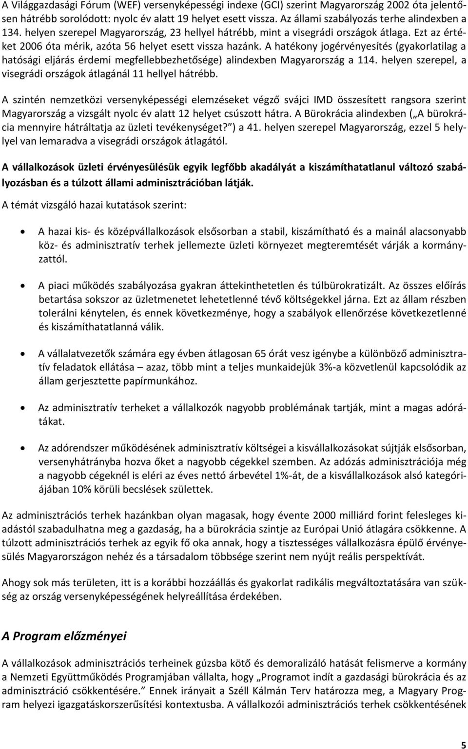 A hatékony jogérvényesítés (gyakorlatilag a hatósági eljárás érdemi megfellebbezhetősége) alindexben Magyarország a 114. helyen szerepel, a visegrádi országok átlagánál 11 hellyel hátrébb.