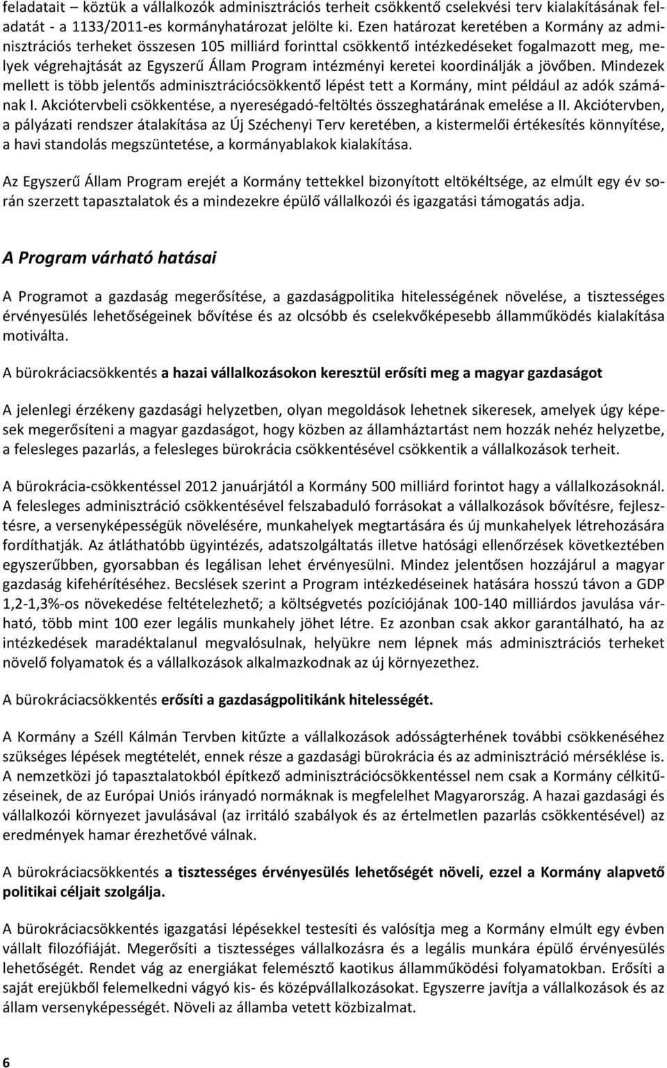 keretei koordinálják a jövőben. Mindezek mellett is több jelentős adminisztrációcsökkentő lépést tett a Kormány, mint például az adók számának I.