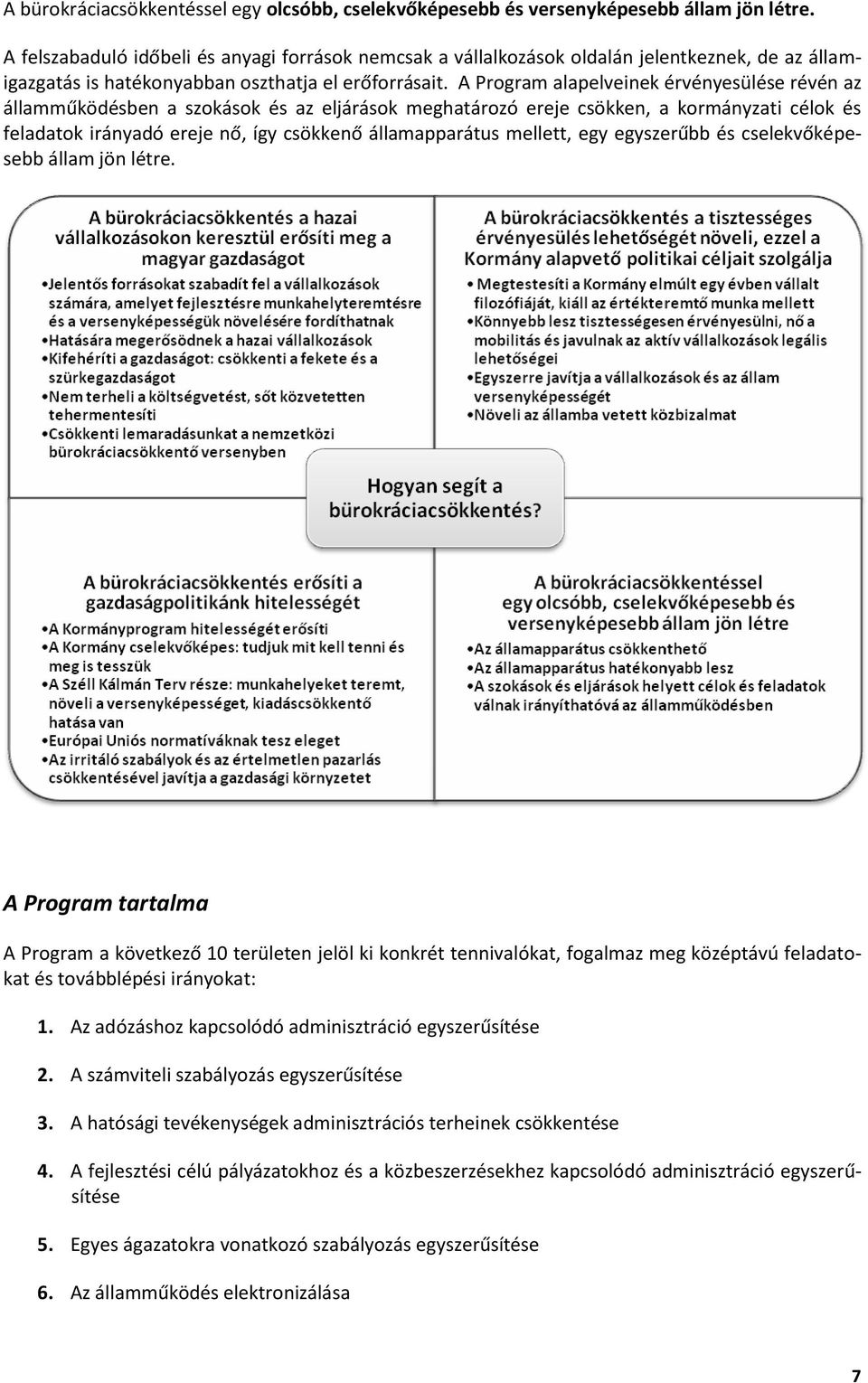 A Program alapelveinek érvényesülése révén az államműködésben a szokások és az eljárások meghatározó ereje csökken, a kormányzati célok és feladatok irányadó ereje nő, így csökkenő államapparátus