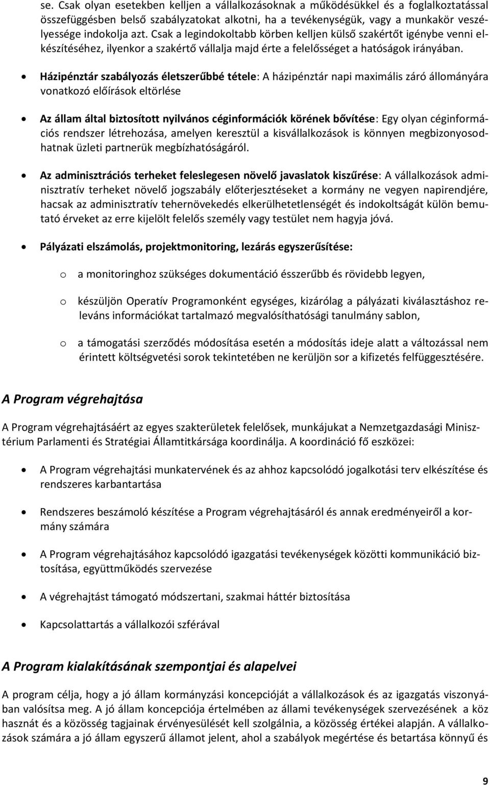 Házipénztár szabályozás életszerűbbé tétele: A házipénztár napi maximális záró állományára vonatkozó előírások eltörlése Az állam által biztosított nyilvános céginformációk körének bővítése: Egy