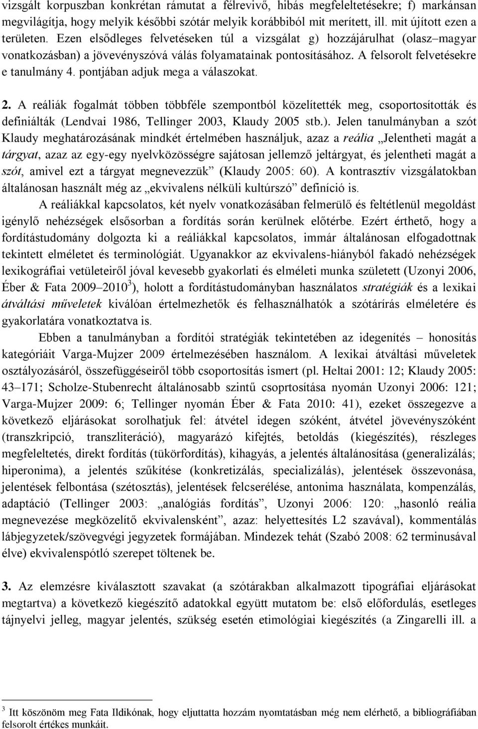 pontjában adjuk mega a válaszokat. 2. A reáliák fogalmát többen többféle szempontból közelítették meg, csoportosították és definiálták (Lendvai 1986, Tellinger 2003, Klaudy 2005 stb.).