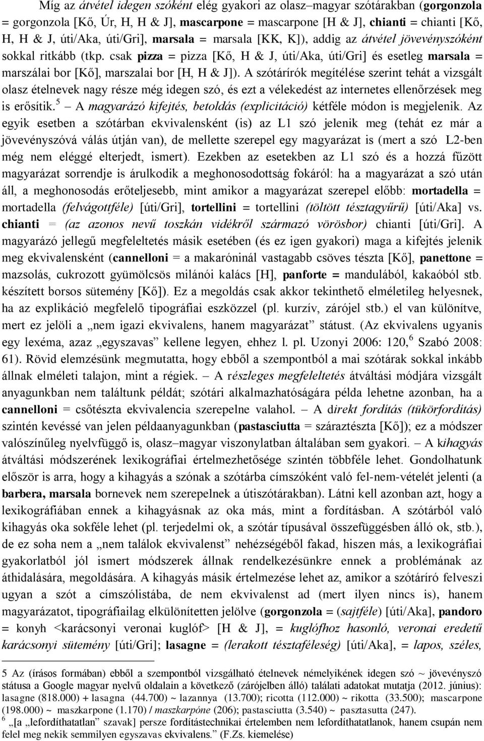 csak pizza = pizza [Kő, H & J, úti/aka, úti/gri] és esetleg marsala = marszálai bor [Kő], marszalai bor [H, H & J]).