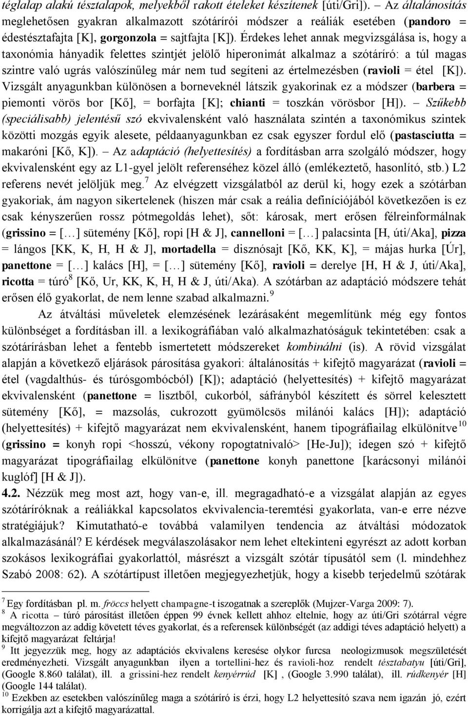 Érdekes lehet annak megvizsgálása is, hogy a taxonómia hányadik felettes szintjét jelölő hiperonimát alkalmaz a szótáríró: a túl magas szintre való ugrás valószínűleg már nem tud segíteni az