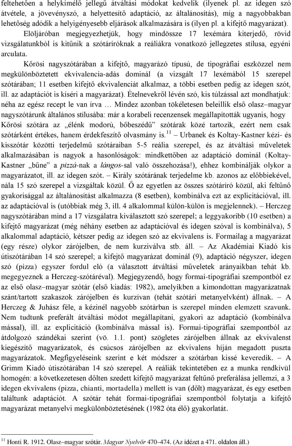 Elöljáróban megjegyezhetjük, hogy mindössze 17 lexémára kiterjedő, rövid vizsgálatunkból is kitűnik a szótáríróknak a reáliákra vonatkozó jellegzetes stílusa, egyéni arculata.