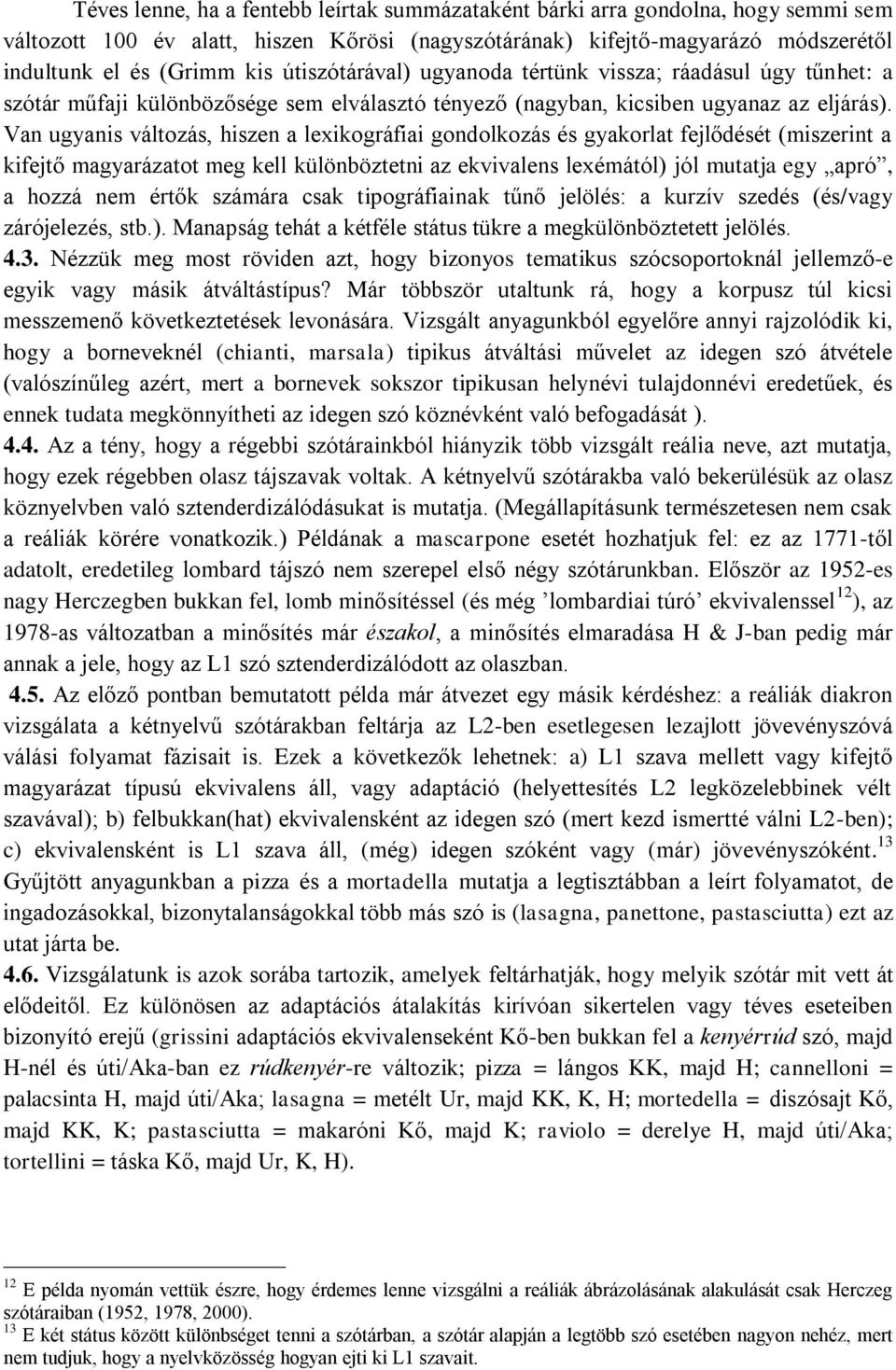 Van ugyanis változás, hiszen a lexikográfiai gondolkozás és gyakorlat fejlődését (miszerint a kifejtő magyarázatot meg kell különböztetni az ekvivalens lexémától) jól mutatja egy apró, a hozzá nem