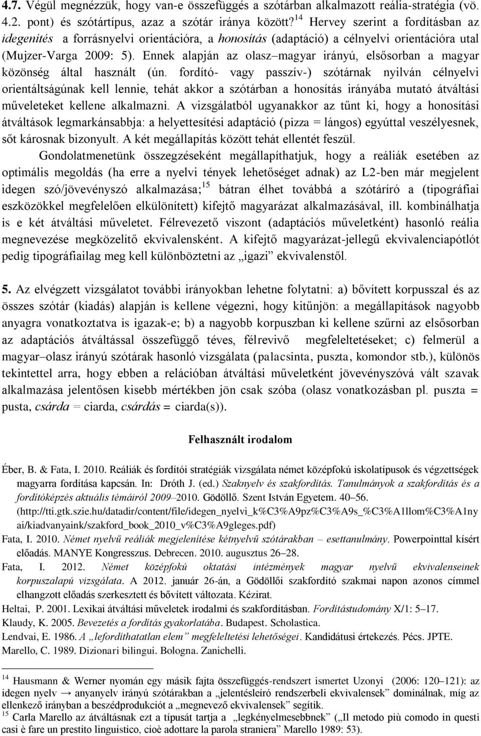 Ennek alapján az olasz magyar irányú, elsősorban a magyar közönség által használt (ún.