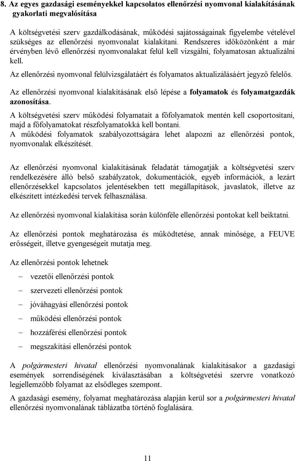 Az ellenőrzési nyomvonal felülvizsgálatáért és folyamatos aktualizálásáért jegyző felelős. Az ellenőrzési nyomvonal kialakításának első lépése a folyamatok és folyamatgazdák azonosítása.