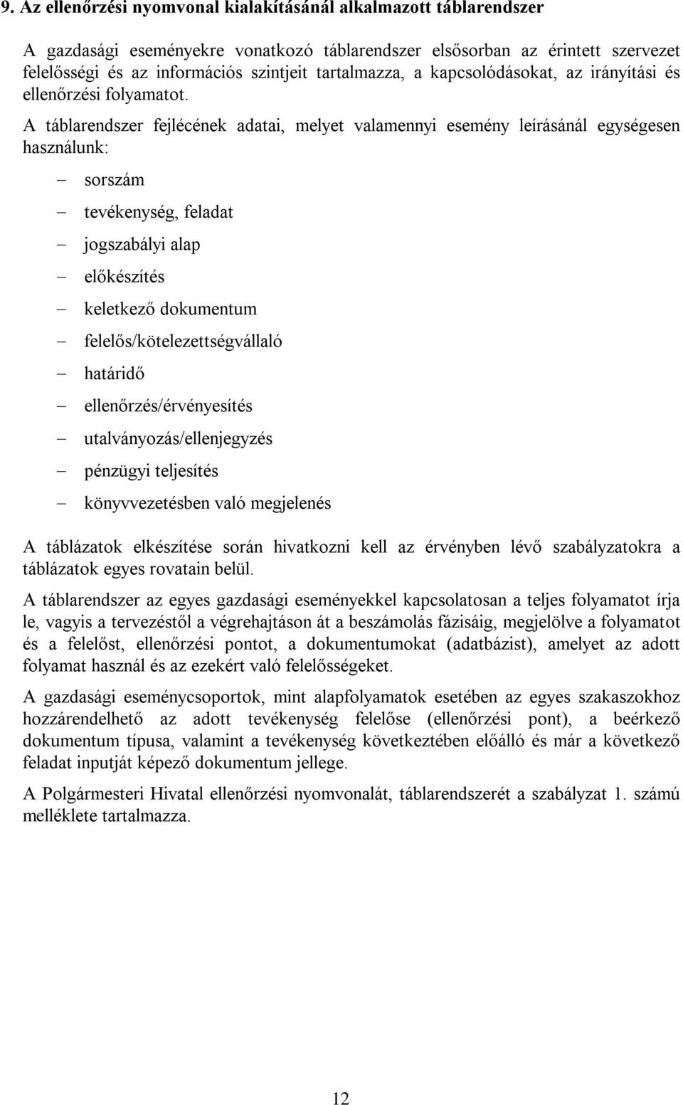 A táblarendszer fejlécének adatai, melyet valamennyi esemény leírásánál egységesen használunk: sorszám tevékenység, feladat jogszabályi alap előkészítés keletkező dokumentum