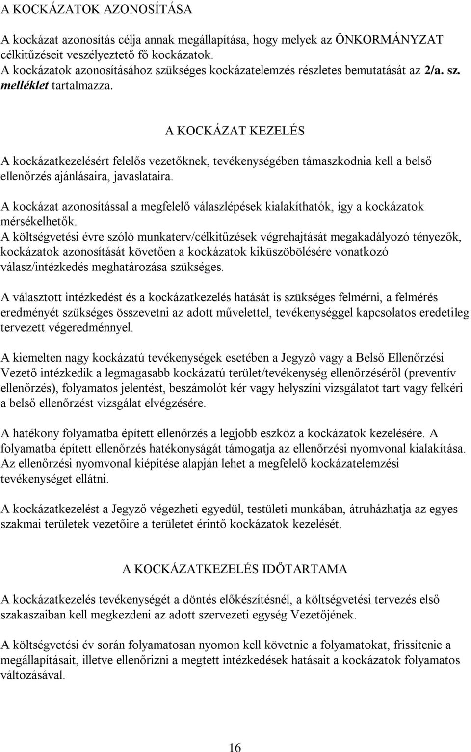 A KOCKÁZAT KEZELÉS A kockázatkezelésért felelős vezetőknek, tevékenységében támaszkodnia kell a belső ellenőrzés ajánlásaira, javaslataira.