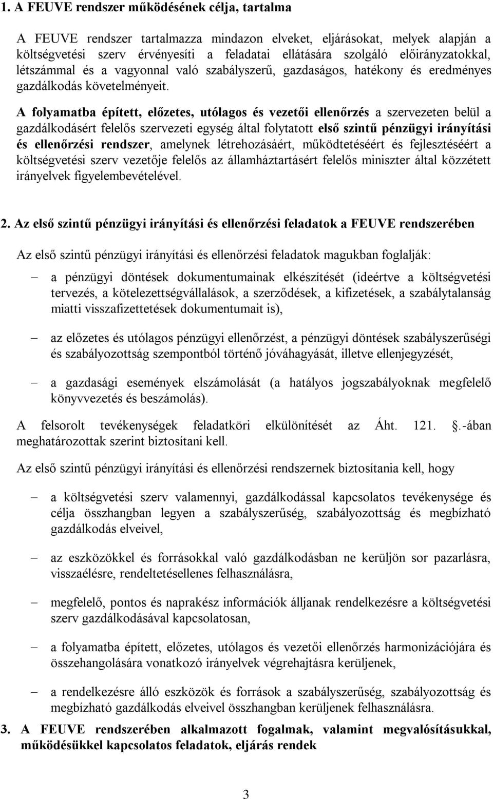 A folyamatba épített, előzetes, utólagos és vezetői ellenőrzés a szervezeten belül a gazdálkodásért felelős szervezeti egység által folytatott első szintű pénzügyi irányítási és ellenőrzési rendszer,