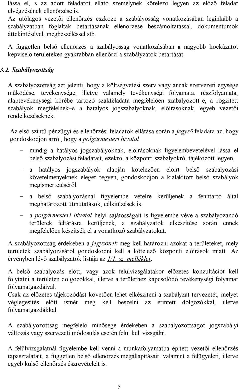 A független belső ellenőrzés a szabályosság vonatkozásában a nagyobb kockázatot képviselő területeken gyakrabban ellenőrzi a szabályzatok betartását. 3.2.