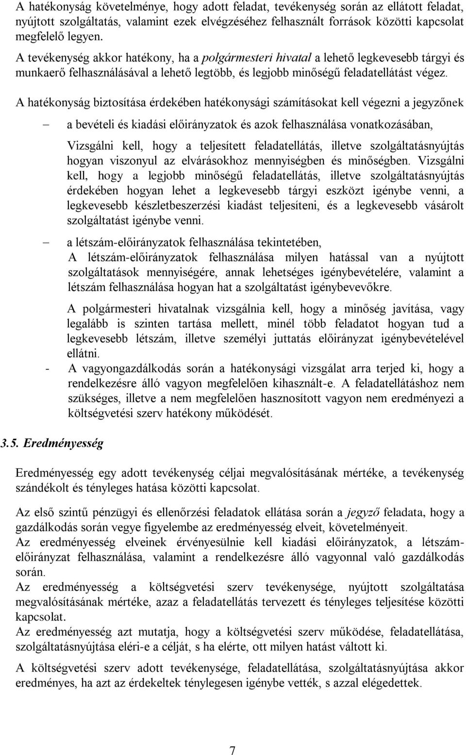 A hatékonyság biztosítása érdekében hatékonysági számításokat kell végezni a jegyzőnek a bevételi és kiadási előirányzatok és azok felhasználása vonatkozásában, Vizsgálni kell, hogy a teljesített