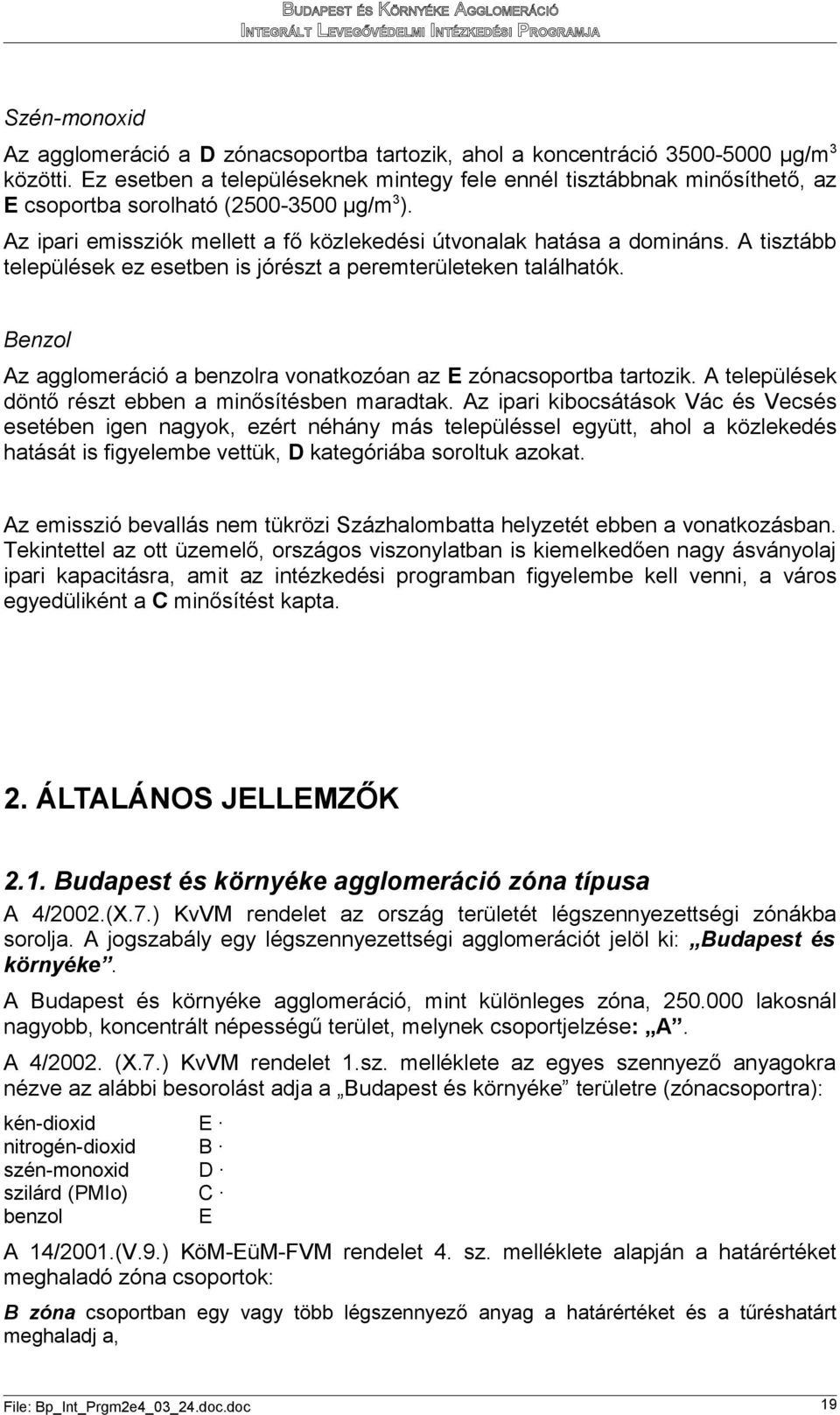 A tisztább települések ez esetben is jórészt a peremterületeken találhatók. enzol Az agglomeráció a benzolra vonatkozóan az zónacsoportba tartozik.